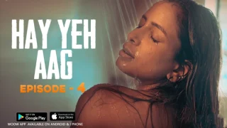 Haye Yeh Aag – S01E04 – 2024 – Hindi Hot Web Series – Woow