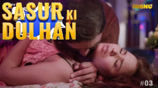 Sasur Ki Dulhan – E03 – 2024 – Hindi Hot Web Series – Jugnu